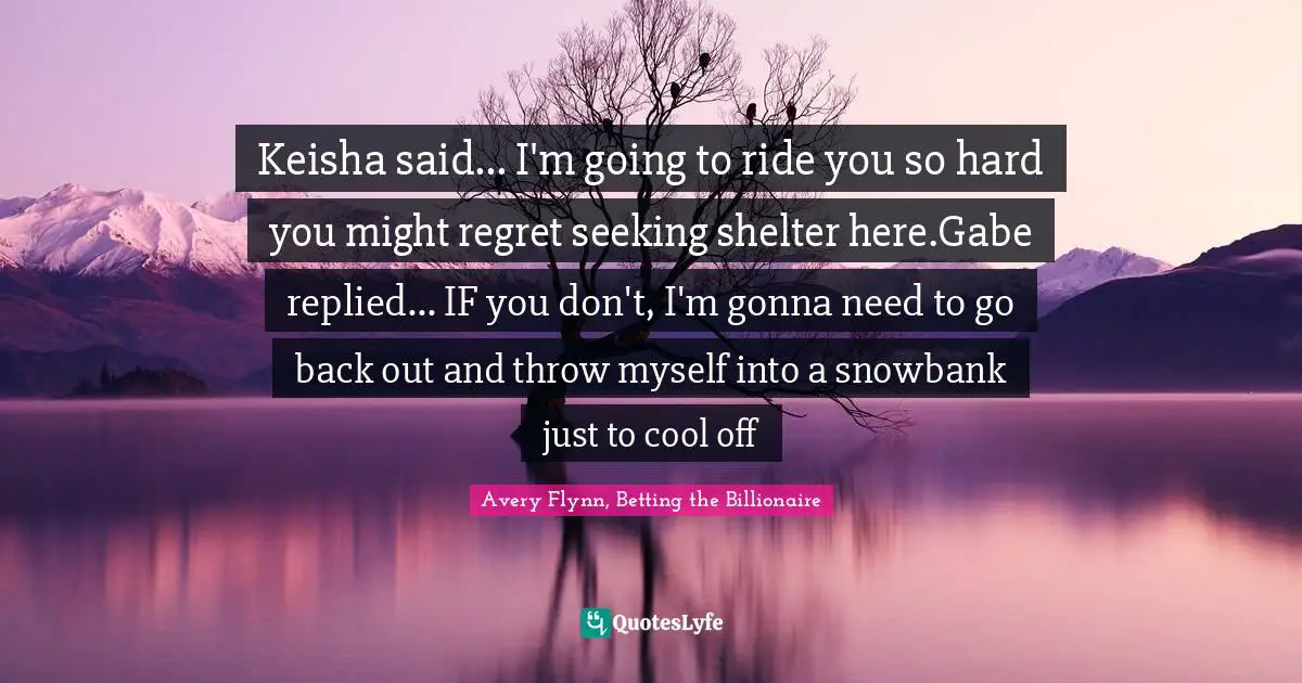 Keisha said... I'm going to ride you so hard you might regret seeking shelter here.Gabe replied... IF you don't, I'm gonna need to go back out and throw myself into a snowbank just to cool off