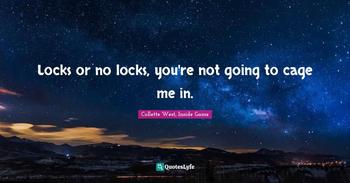 Locks or no locks, you're not going to cage me in.