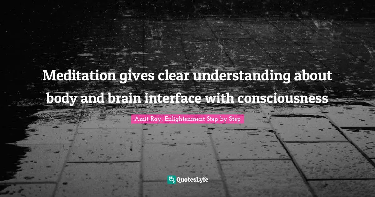 Meditation gives clear understanding about body and brain interface with consciousness