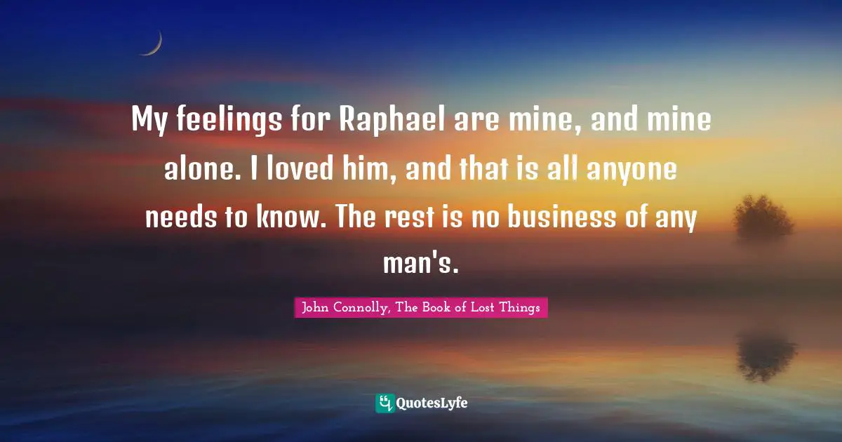 Fairy Tales Quotes: "My feelings for Raphael are mine, and mine alone. I loved him, and that is all anyone needs to know. The rest is no business of any man's."