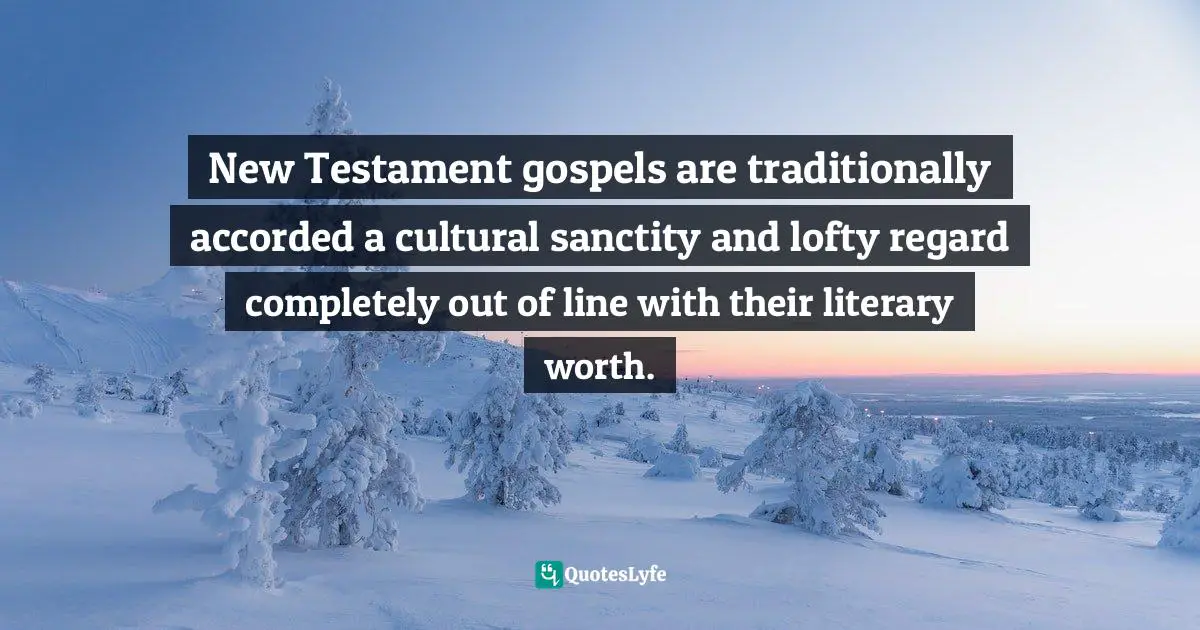 New Testament gospels are traditionally accorded a cultural sanctity and lofty regard completely out of line with their literary worth.