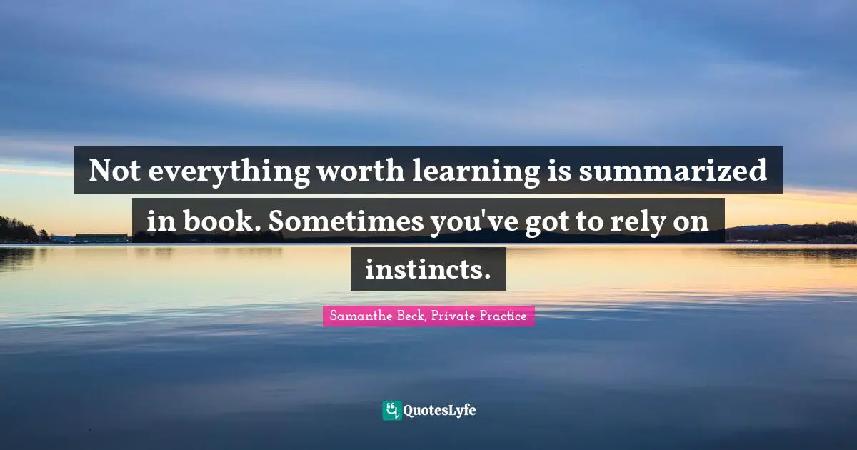 Brazen Quotes: "Not everything worth learning is summarized in book. Sometimes you've got to rely on instincts."