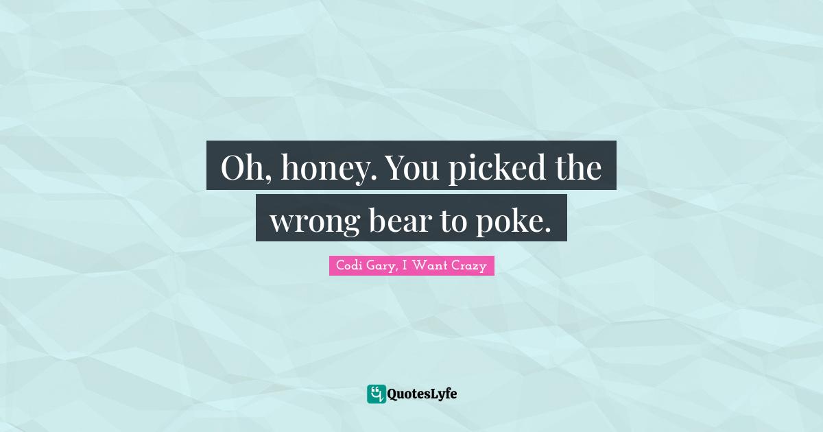 Oh, honey. You picked the wrong bear to poke.