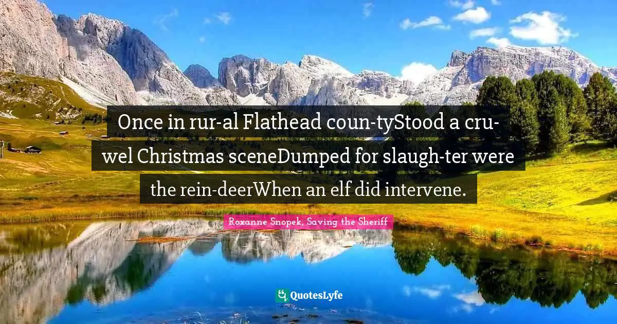 Once in rur-al Flathead coun-tyStood a cru-wel Christmas sceneDumped for slaugh-ter were the rein-deerWhen an elf did intervene.