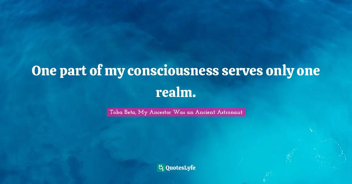 One part of my consciousness serves only one realm.