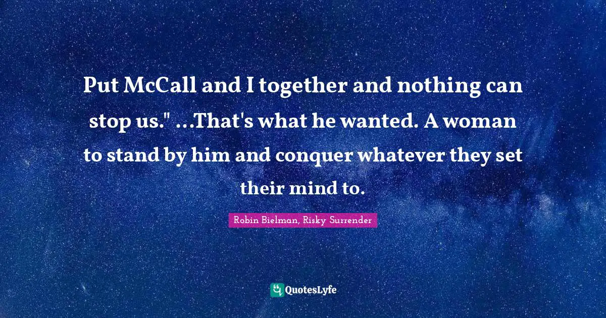 Put McCall and I together and nothing can stop us." ...That's what he wanted. A woman to stand by him and conquer whatever they set their mind to.