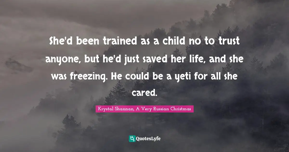 She'd been trained as a child no to trust anyone, but he'd just saved her life, and she was freezing. He could be a yeti for all she cared.