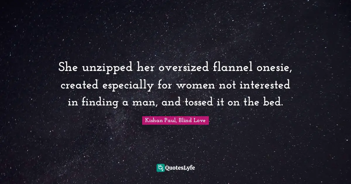 She unzipped her oversized flannel onesie, created especially for women not interested in finding a man, and tossed it on the bed.