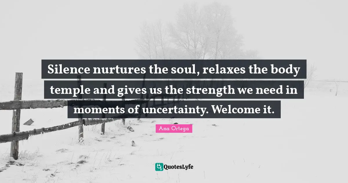 Silence nurtures the soul, relaxes the body temple and gives us the strength we need in moments of uncertainty. Welcome it.
