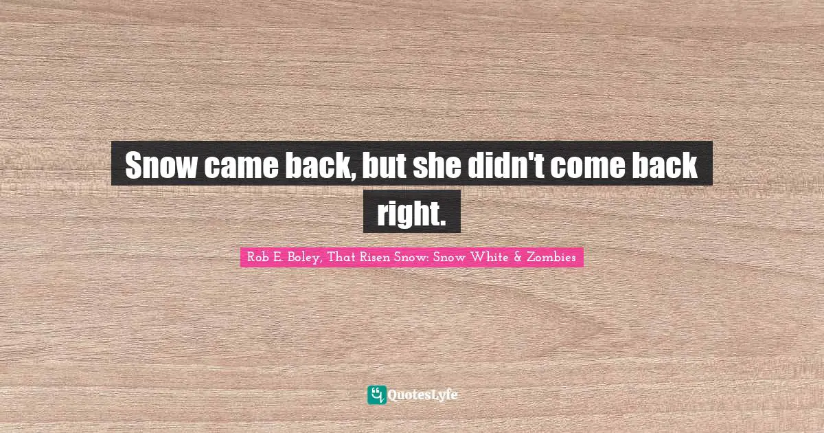 Snow came back, but she didn't come back right.