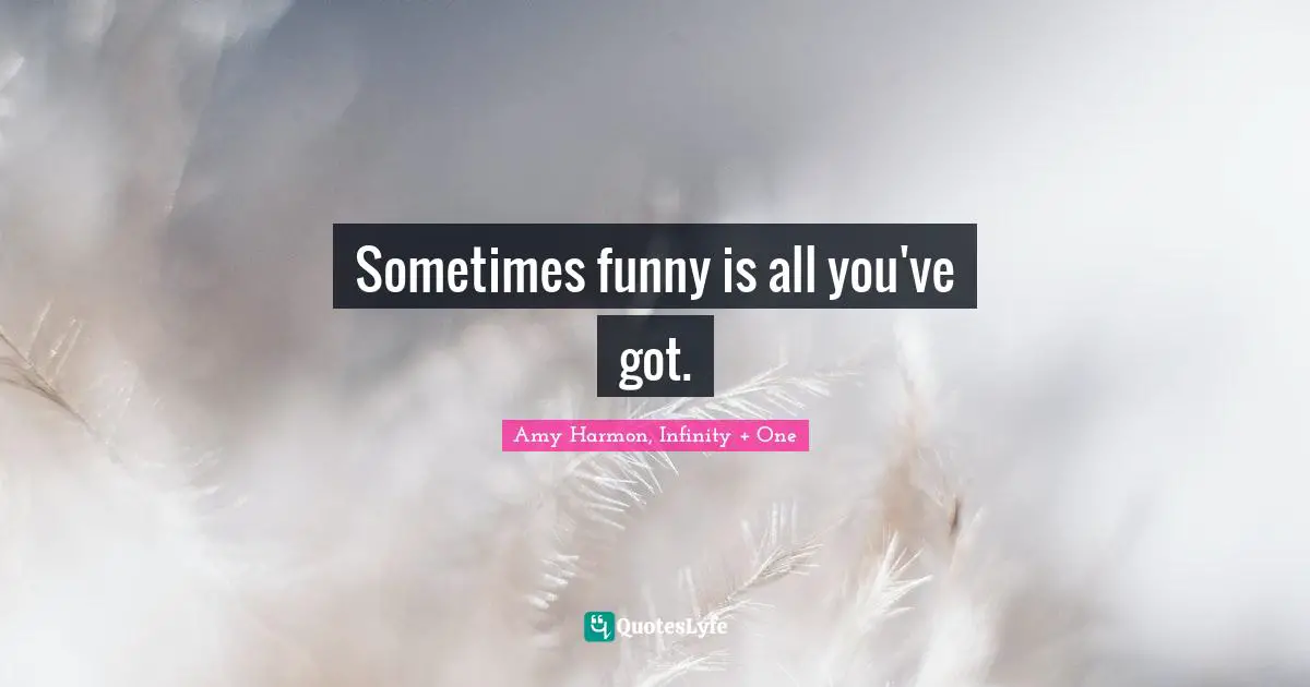 Sometimes funny is all you've got.