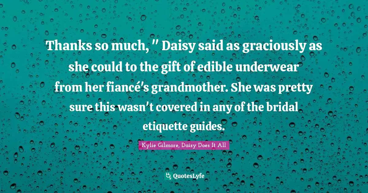 Thanks so much, " Daisy said as graciously as she could to the gift of edible underwear from her fiancé's grandmother. She was pretty sure this wasn't covered in any of the bridal etiquette guides.