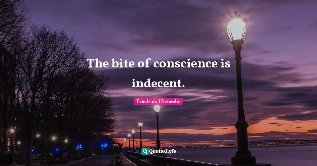 The bite of conscience is indecent.