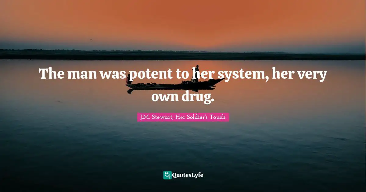 The man was potent to her system, her very own drug.