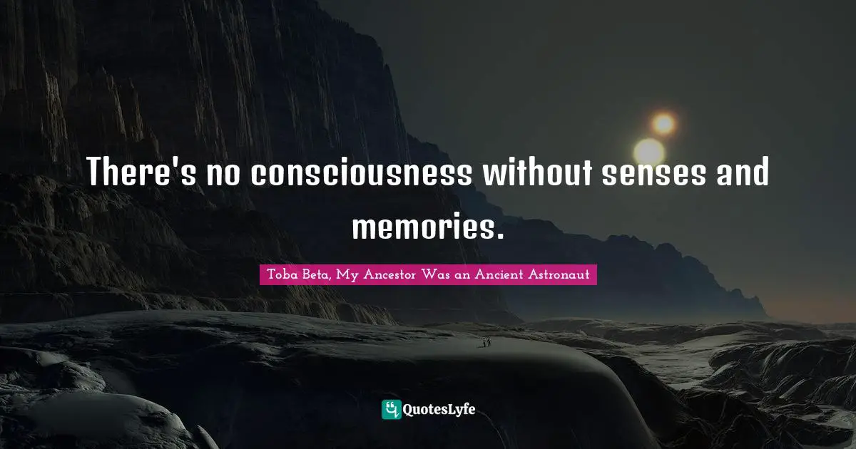 There's no consciousness without senses and memories.