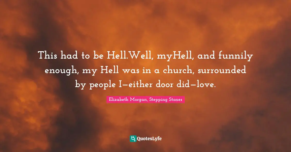 This had to be Hell.Well, myHell, and funnily enough, my Hell was in a church, surrounded by people I—either door did—love.