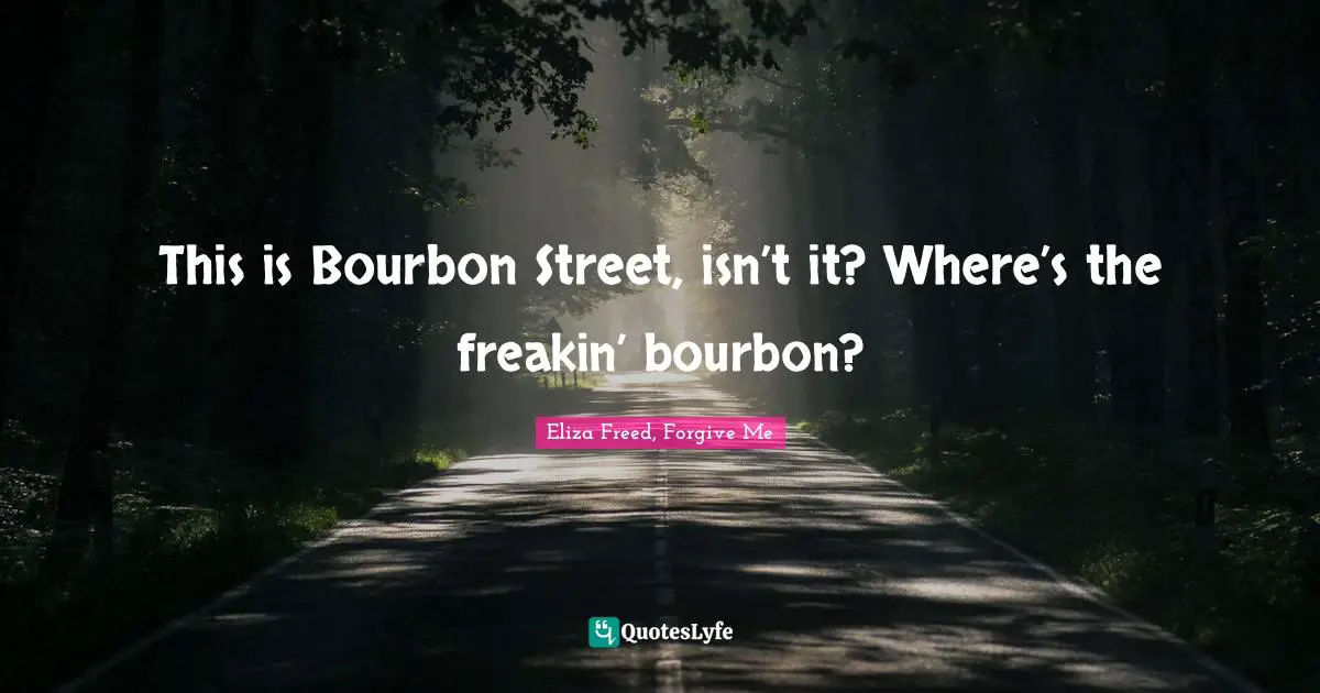 This is Bourbon Street, isn’t it? Where’s the freakin’ bourbon?