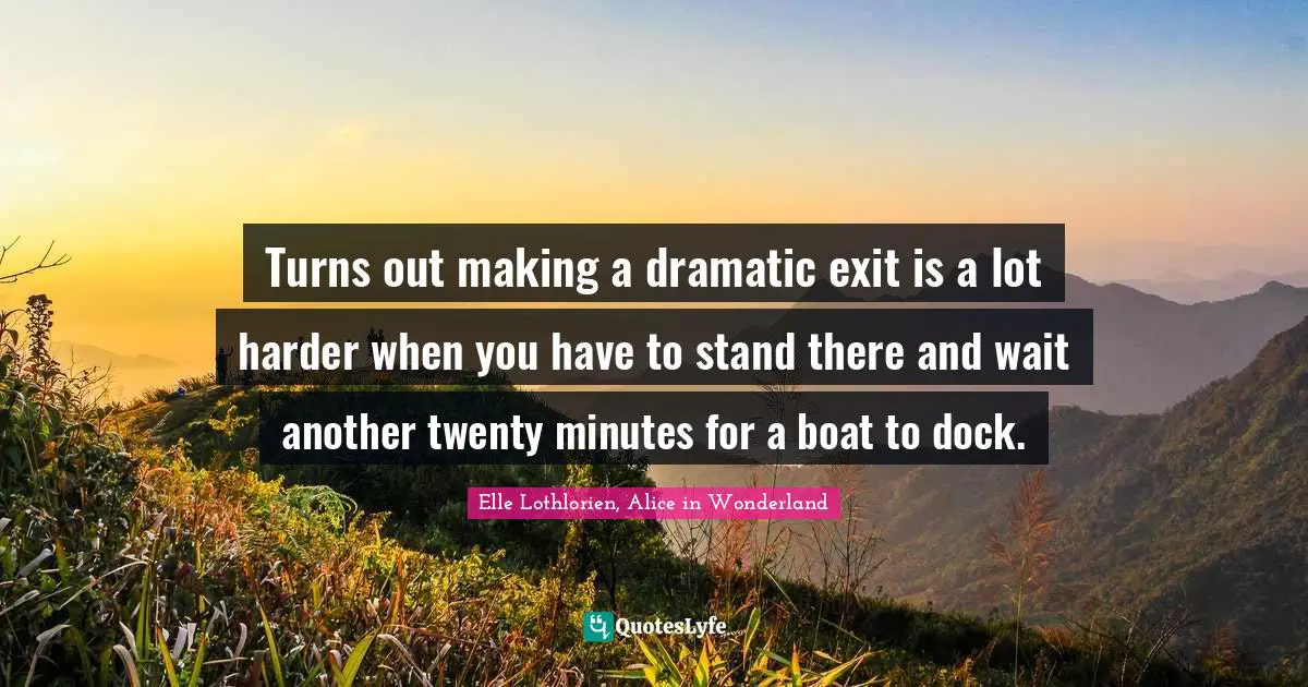 Turns out making a dramatic exit is a lot harder when you have to stand there and wait another twenty minutes for a boat to dock.