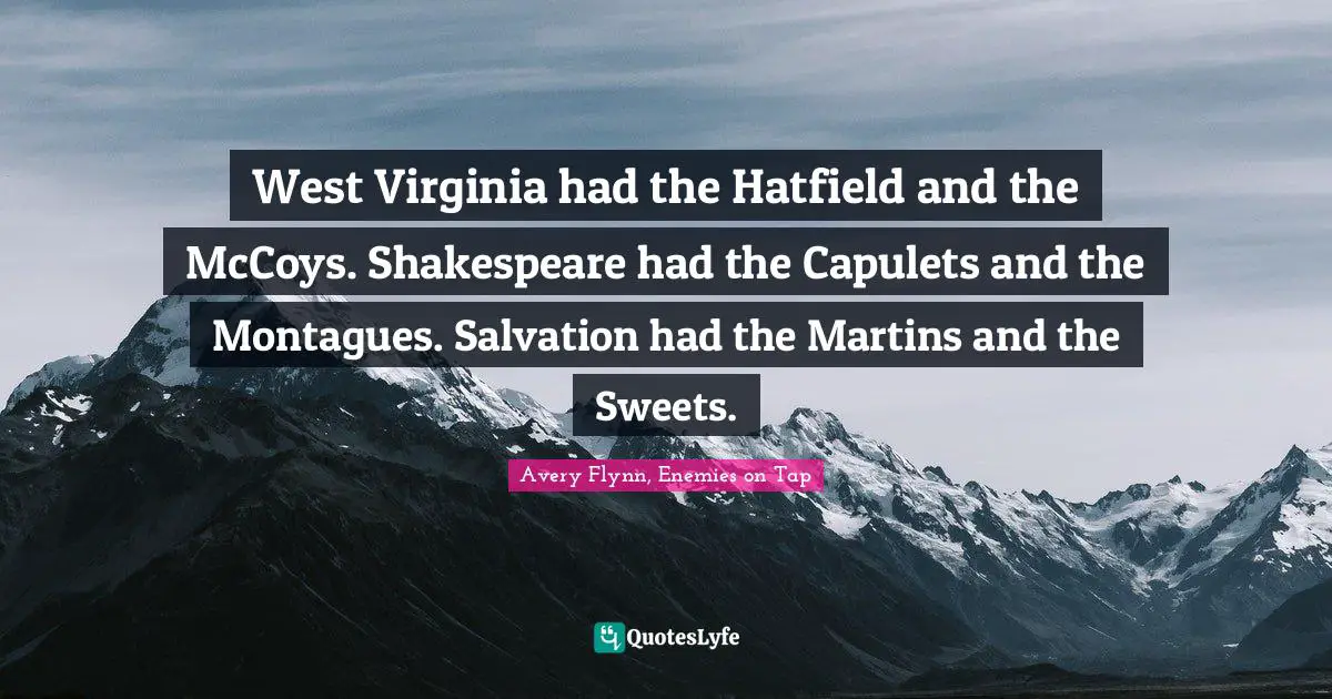 West Virginia had the Hatfield and the McCoys. Shakespeare had the Capulets and the Montagues. Salvation had the Martins and the Sweets.