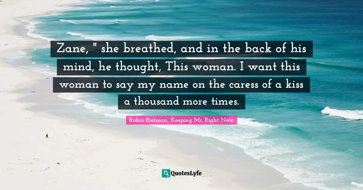 Zane, " she breathed, and in the back of his mind, he thought, This woman. I want this woman to say my name on the caress of a kiss a thousand more times.