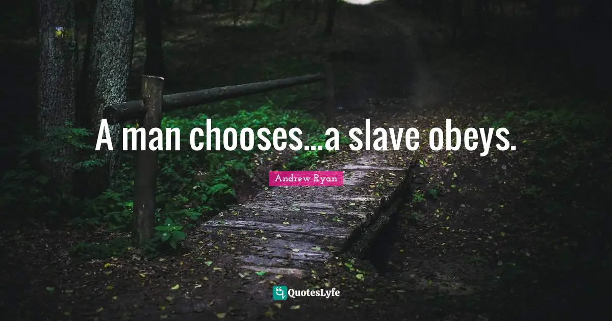 Ryan Quotes: "A man chooses...a slave obeys."