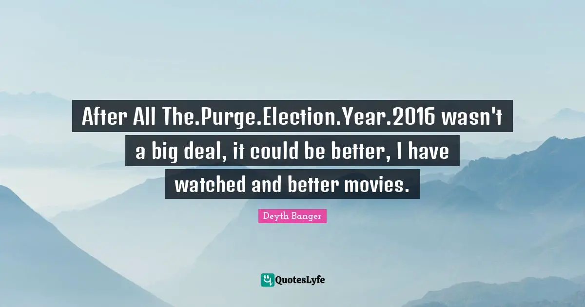 After All The.Purge.Election.Year.2016 wasn't a big deal, it could be better, I have watched and better movies.