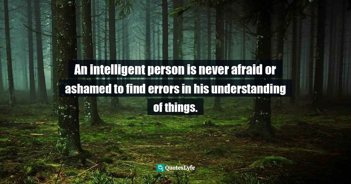Bryant McGill, Simple Reminders: Inspiration For Living Your Best Life Quotes: "An intelligent person is never afraid or ashamed to find errors in his understanding of things."