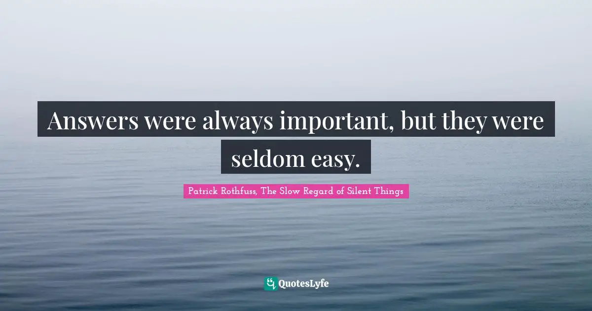 Curiousity Quotes: "Answers were always important, but they were seldom easy."