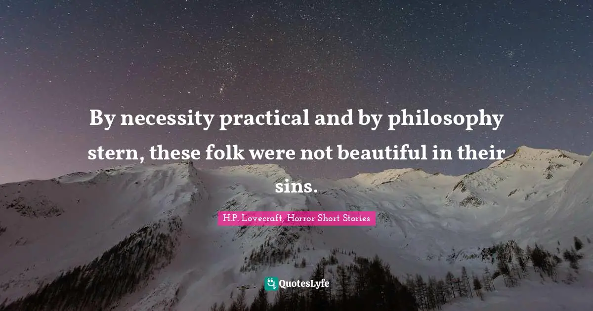 By necessity practical and by philosophy stern, these folk were not beautiful in their sins.