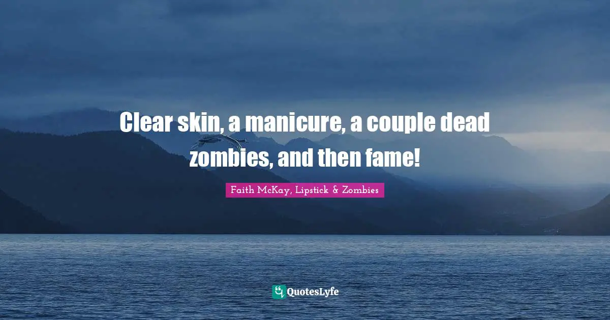 Clear skin, a manicure, a couple dead zombies, and then fame!