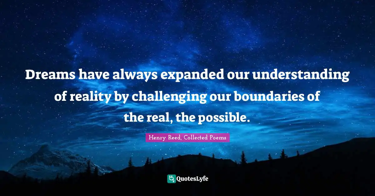 Dreams have always expanded our understanding of reality by challenging our boundaries of the real, the possible.