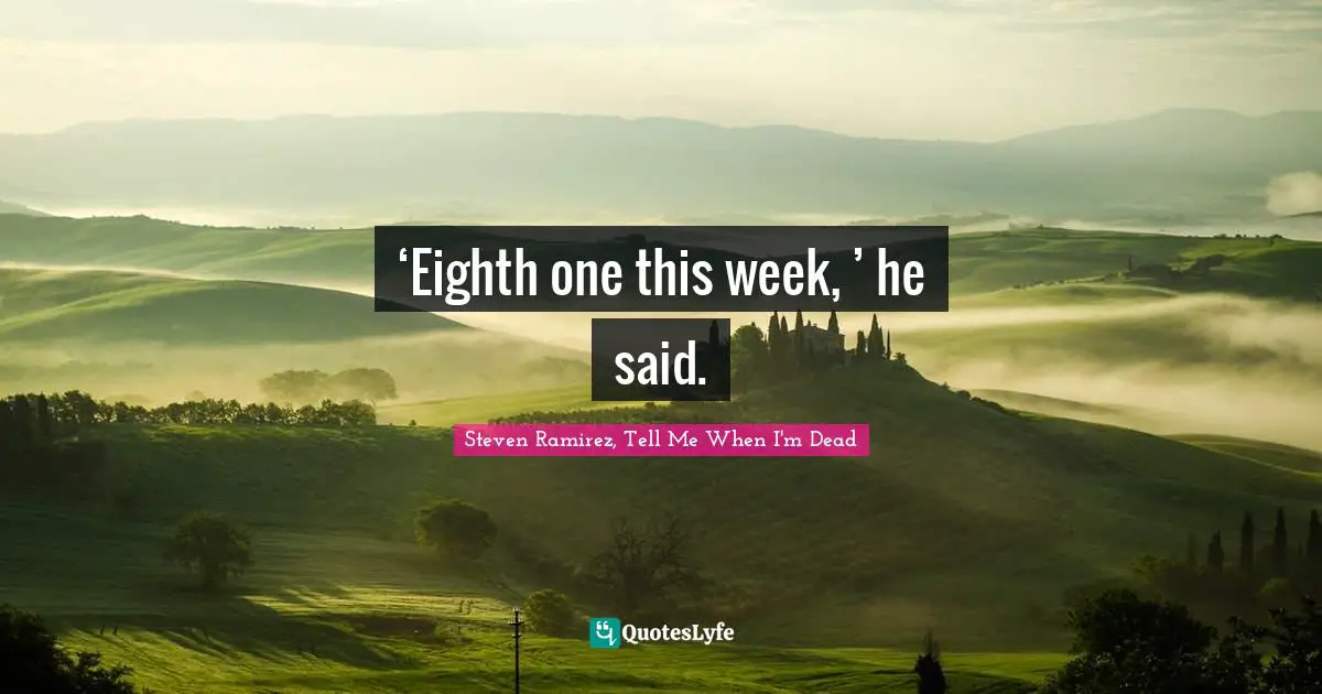 Hell On Earth Quotes: "‘Eighth one this week, ’ he said."