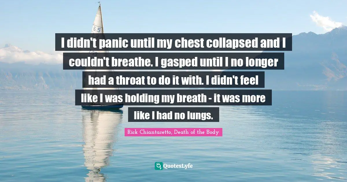 Fantasy Young Adult Quotes: "I didn't panic until my chest collapsed and I couldn't breathe. I gasped until I no longer had a throat to do it with. I didn't feel like I was holding my breath - it was more like I had no lungs."