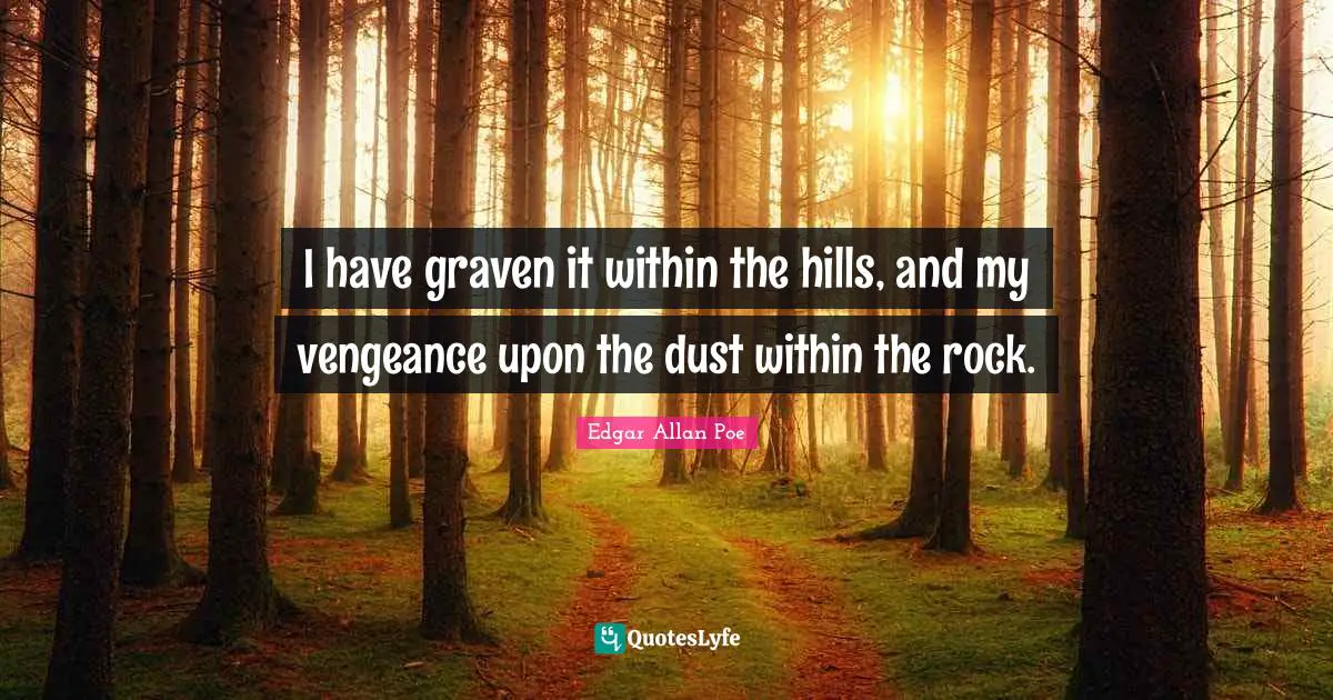 I have graven it within the hills, and my vengeance upon the dust within the rock.