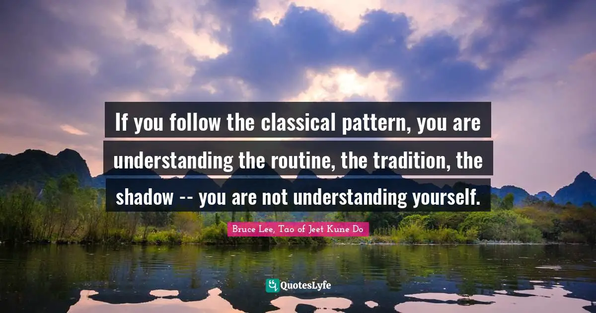 Routine Quotes: "If you follow the classical pattern, you are understanding the routine, the tradition, the shadow -- you are not understanding yourself."
