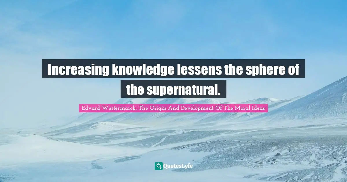 Supernatural Quotes: "Increasing knowledge lessens the sphere of the supernatural."