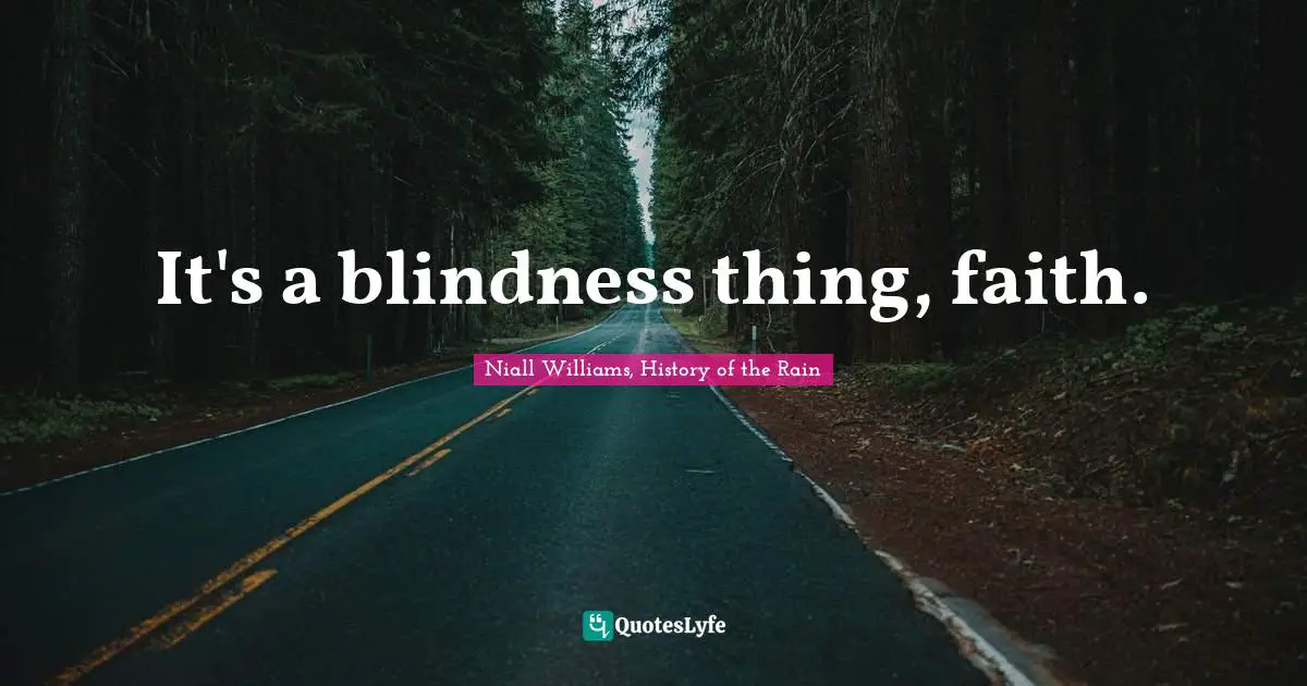 It's a blindness thing, faith.