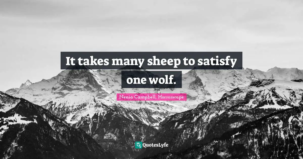 It takes many sheep to satisfy one wolf.