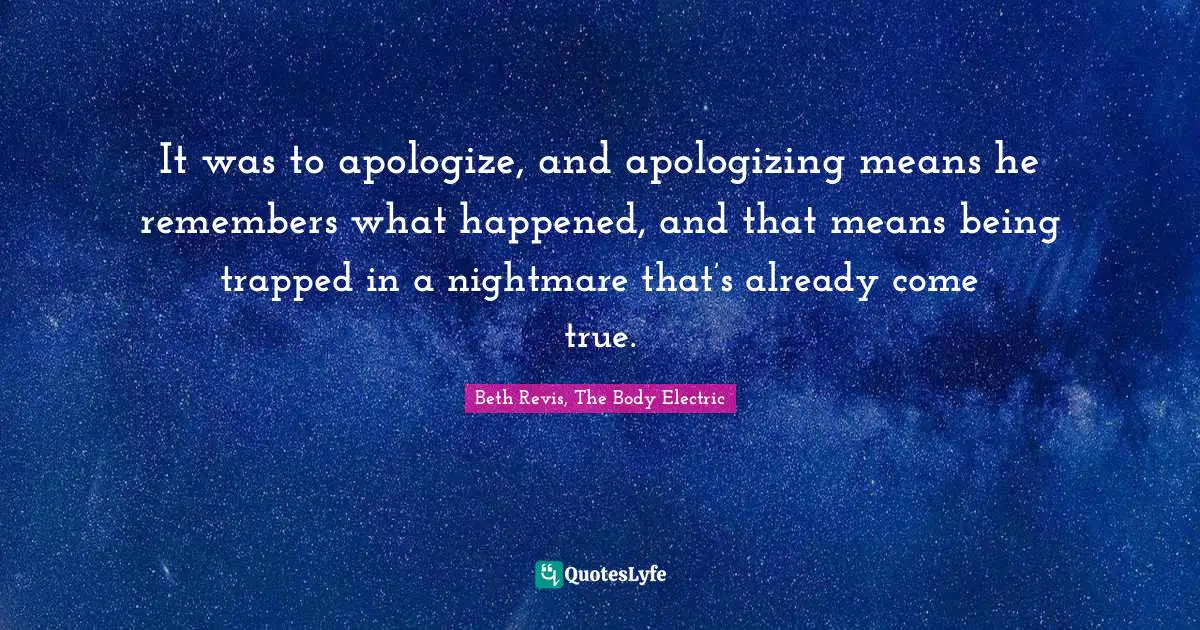 Came Quotes: "It was to apologize, and apologizing means he remembers what happened, and that means being trapped in a nightmare that’s already come true."