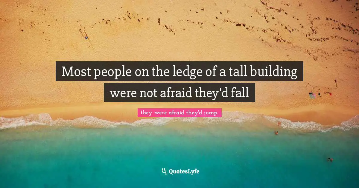 Most people on the ledge of a tall building were not afraid they'd fall