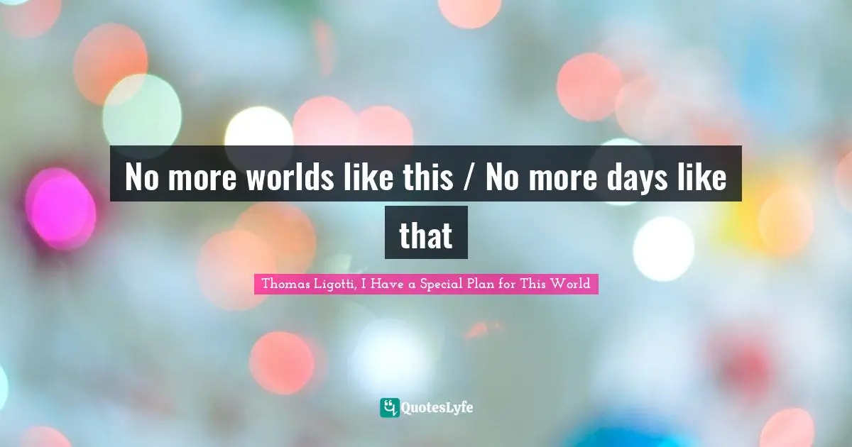 No more worlds like this / No more days like that