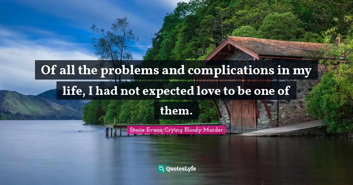 Of all the problems and complications in my life, I had not expected love to be one of them.