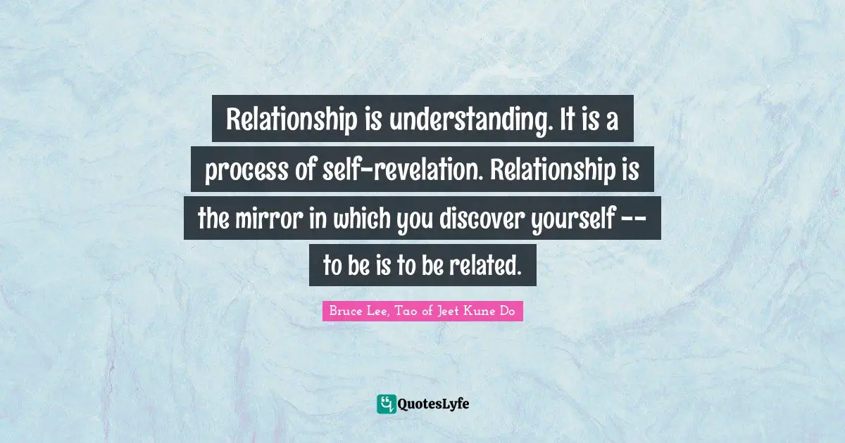 Soulmates Quotes: "Relationship is understanding. It is a process of self-revelation. Relationship is the mirror in which you discover yourself -- to be is to be related."