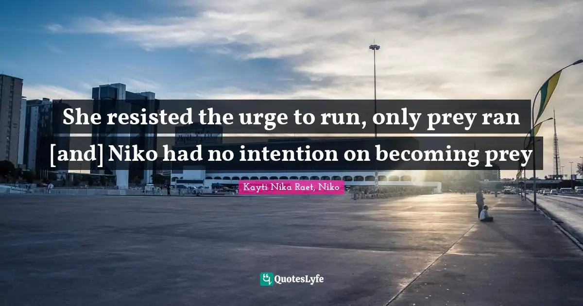 She resisted the urge to run, only prey ran [and] Niko had no intention on becoming prey