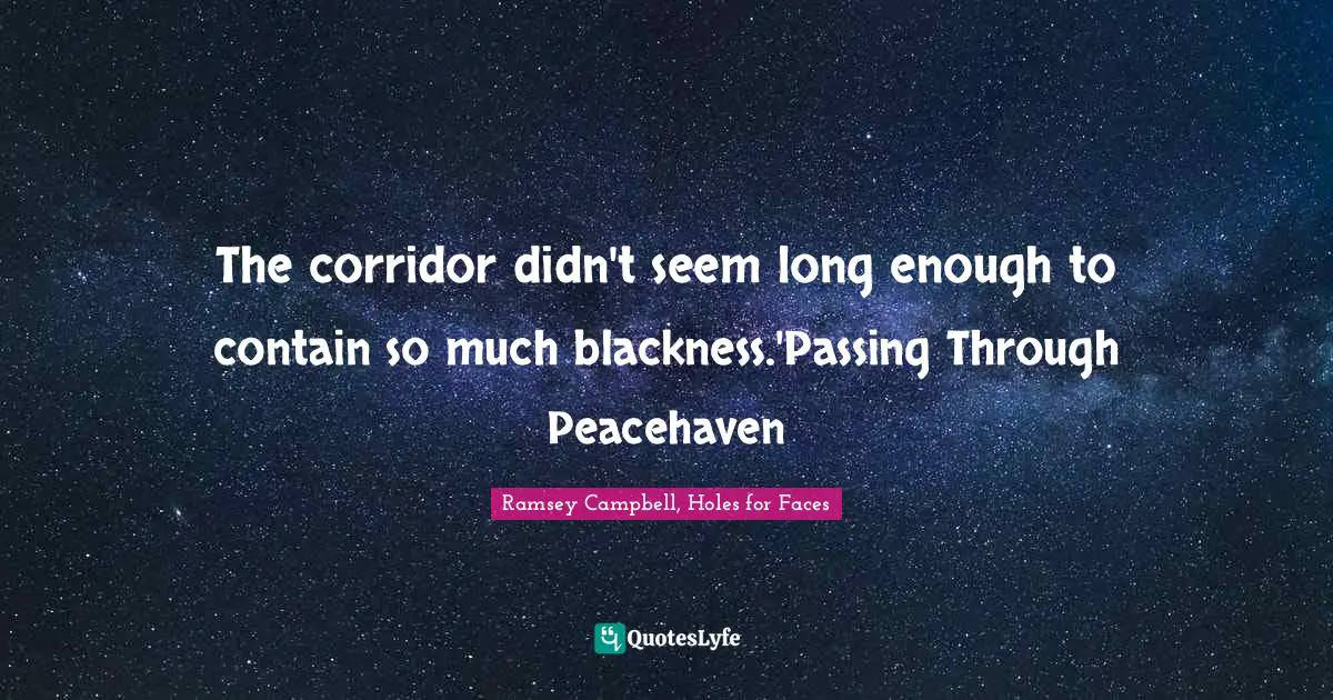 The corridor didn't seem long enough to contain so much blackness.'Passing Through Peacehaven