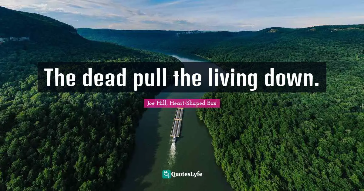 The dead pull the living down.