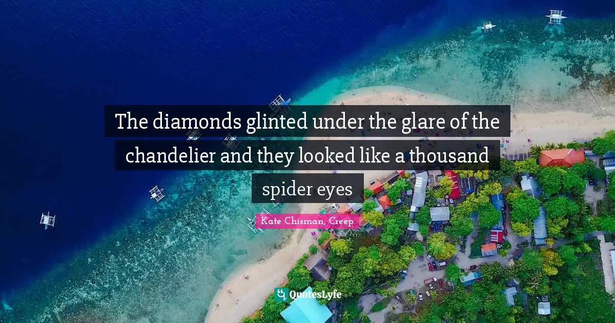 The diamonds glinted under the glare of the chandelier and they looked like a thousand spider eyes