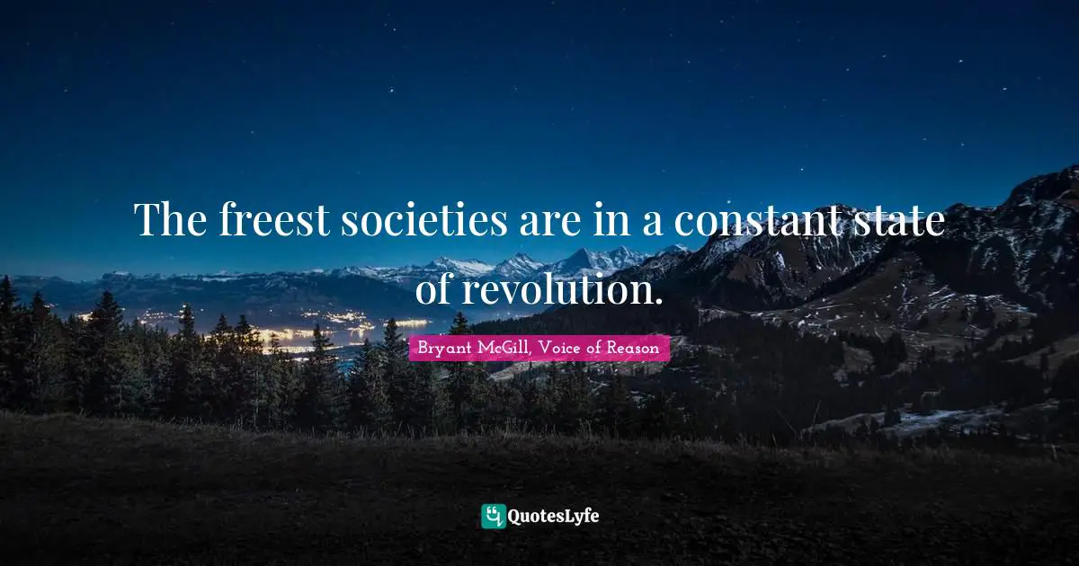 The freest societies are in a constant state of revolution.
