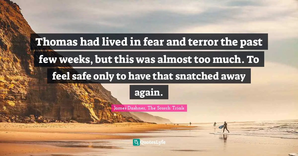 Thomas had lived in fear and terror the past few weeks, but this was almost too much. To feel safe only to have that snatched away again.