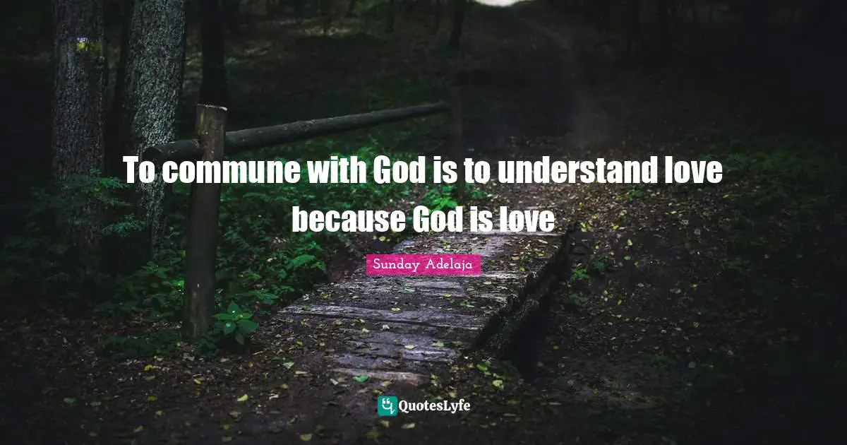 To commune with God is to understand love because God is love